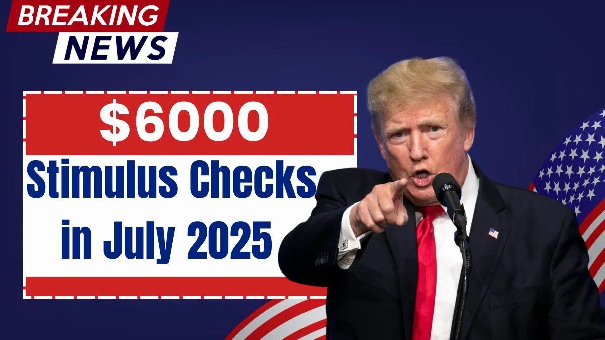 $6000 Stimulus Checks in July 2025